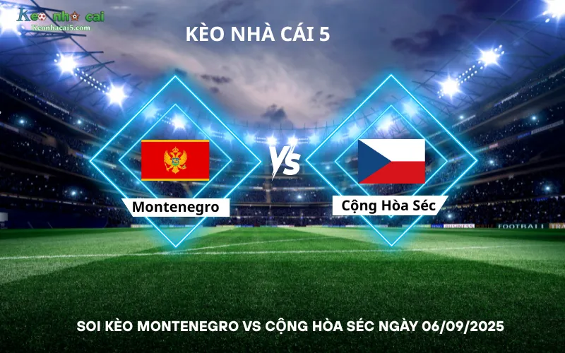 Soi kèo Montenegro vs Cộng Hòa Séc