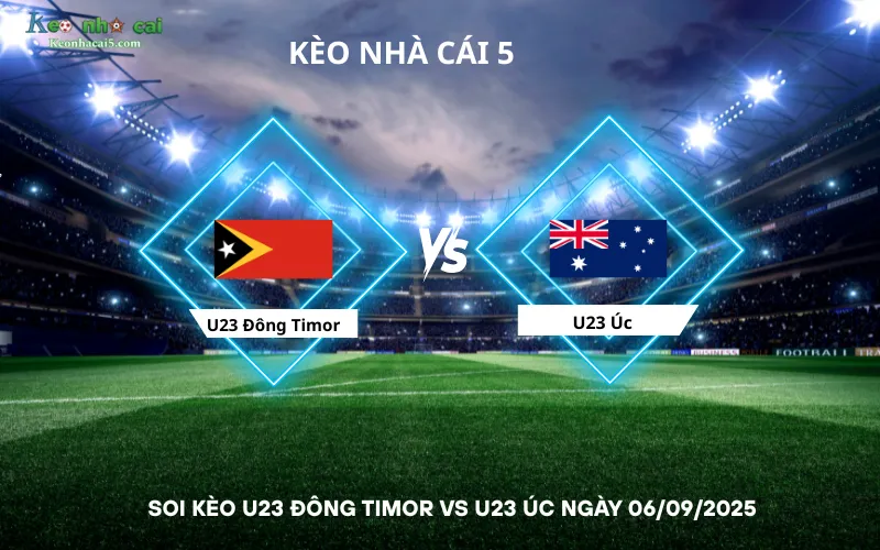 Soi kèo U23 Đông Timor vs U23 Úc