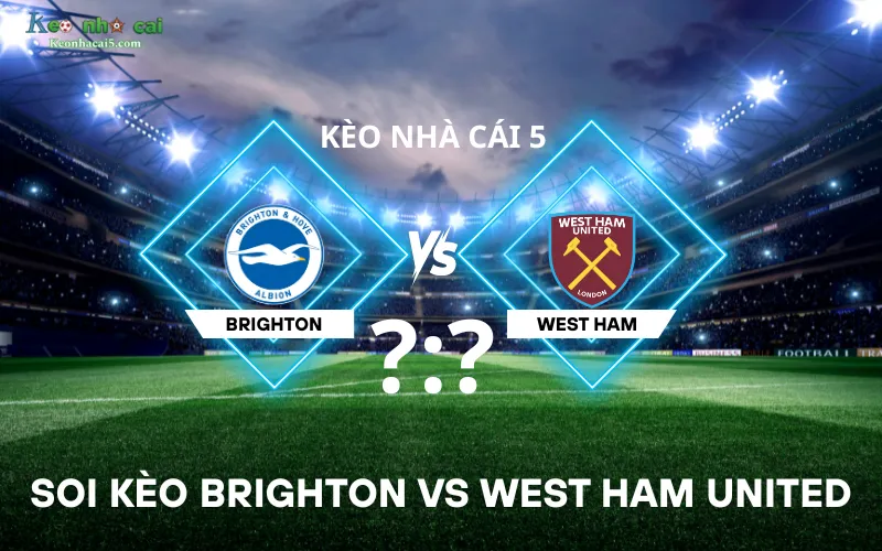 Soi kèo Brighton vs West Ham United