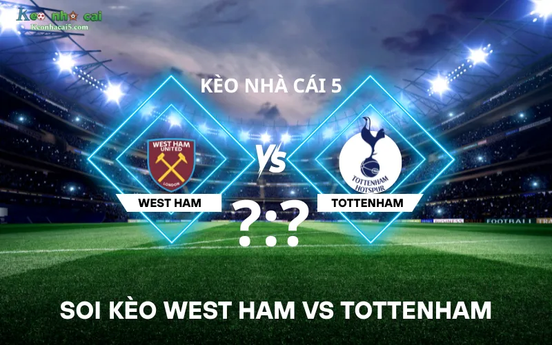 Soi kèo West Ham vs Tottenham
