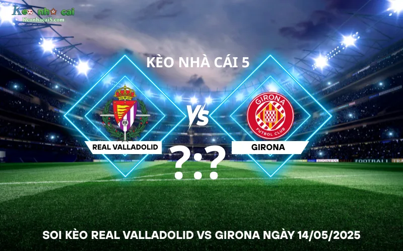 Soi kèo Real Valladolid vs Girona