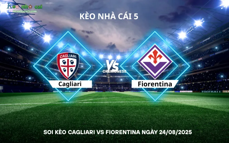 Soi kèo Cagliari vs Fiorentina