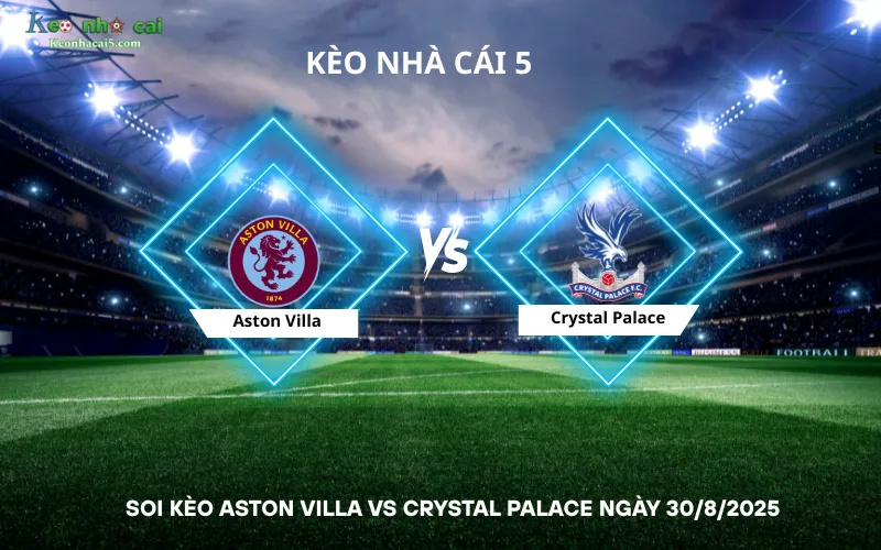 Soi kèo Aston Villa vs Crystal Palace