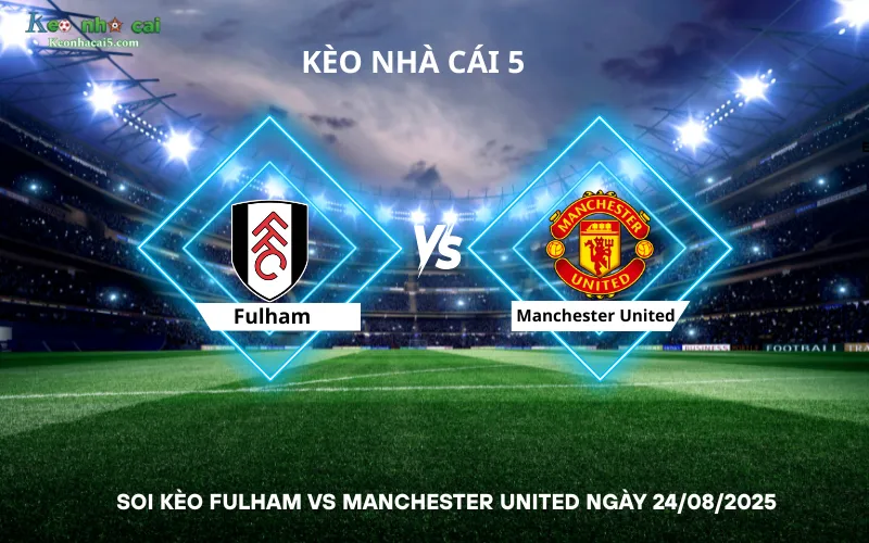 Soi kèo Fulham vs Manchester United