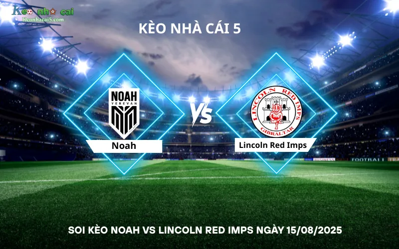 Soi kèo Noah vs Lincoln Red Imps