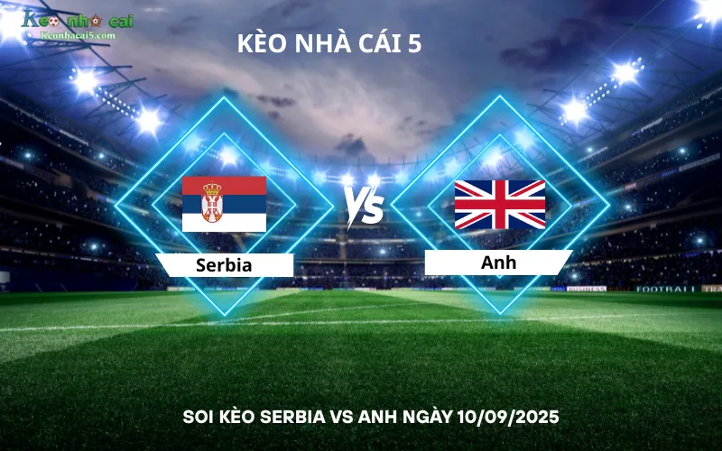 Soi kèo Serbia vs Anh