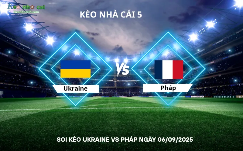 Soi kèo Ukraine vs Pháp